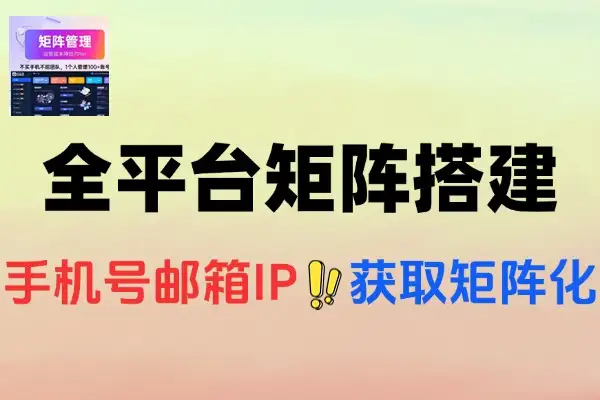 全平台矩阵化操作指南从0到1如何搭建矩阵