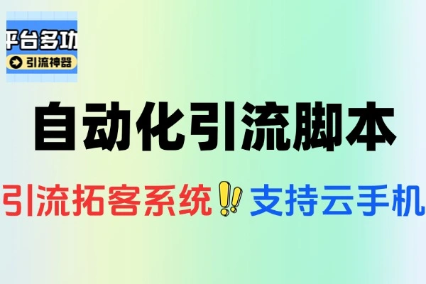 多平台全自动化引流拓客脚本自动引流引流脚本+详细教程