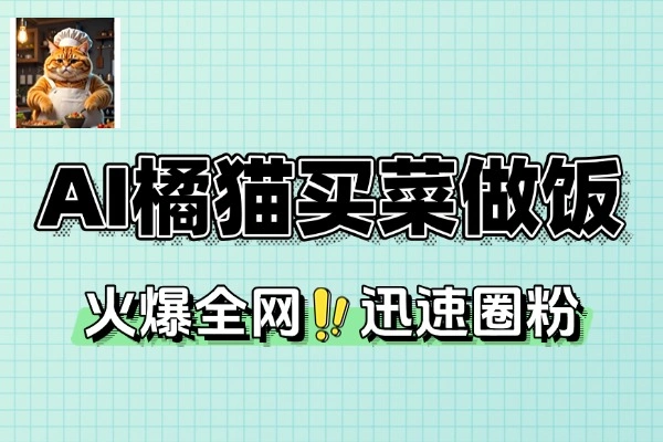 AI一键橘猫买菜做饭视频AI快速起千粉万粉号