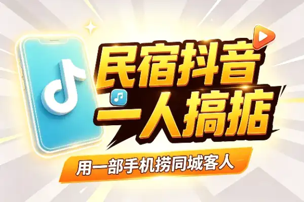 民宿抖音获客：一个人一部手机搞定