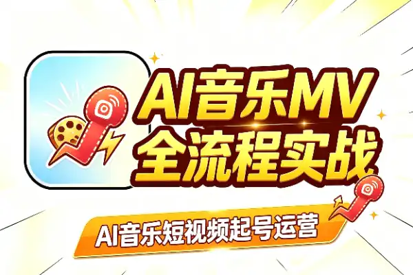 AI音乐MV全流程实战：从AI出图到对嘴剪辑与起号运营