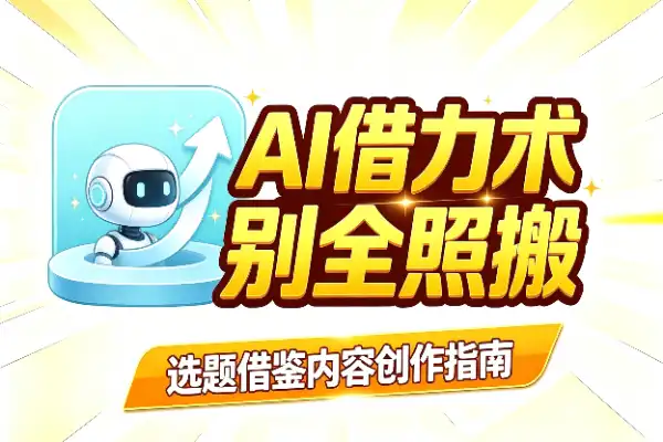抄选题别抄全部，AI借力别照搬